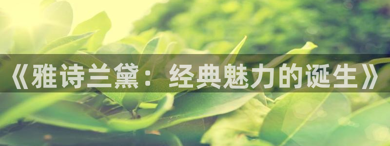威九國際78mob：《雅詩蘭黛：經(jīng)典魅力的誕生》