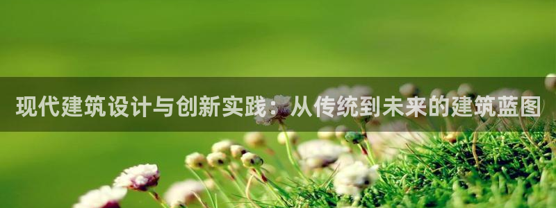 威九國際ppt免費下載：現(xiàn)代建筑設計與創(chuàng)新實踐：從傳統(tǒng)到未來的建筑藍圖