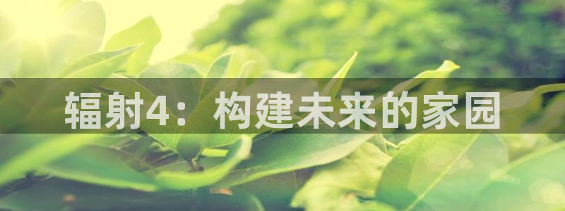威九國際66視頻：輻射4：構建未來的家園
