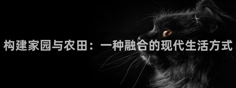 威九國際MM：構(gòu)建家園與農(nóng)田：一種融合的現(xiàn)代生活方式